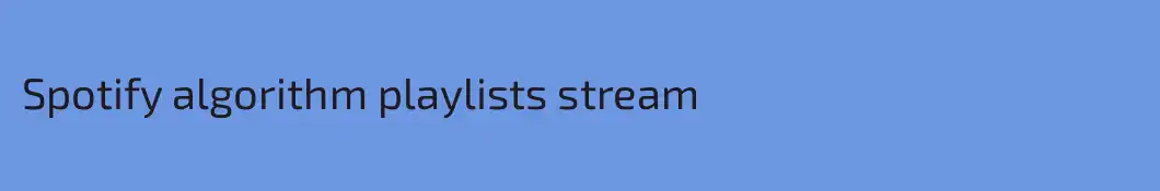 Spotify algorithm playlists stream
